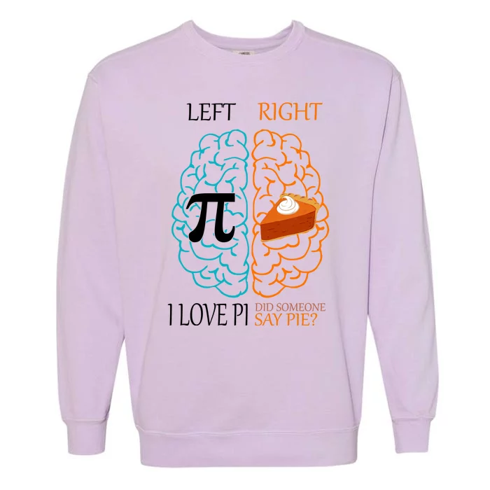 I Love Pi Did Someone Say Pie Brain Left Right Garment-Dyed Sweatshirt