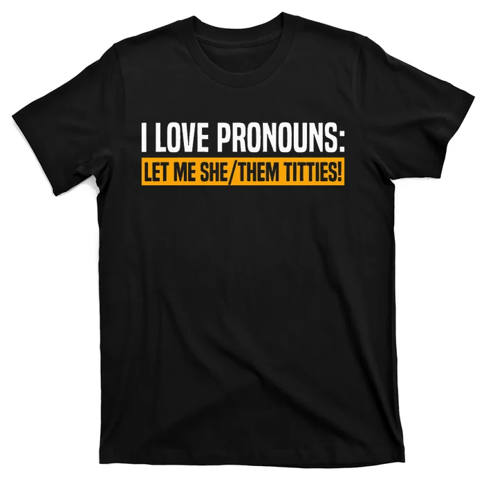 I Love Pronouns Let Me She Them Titties T-Shirt