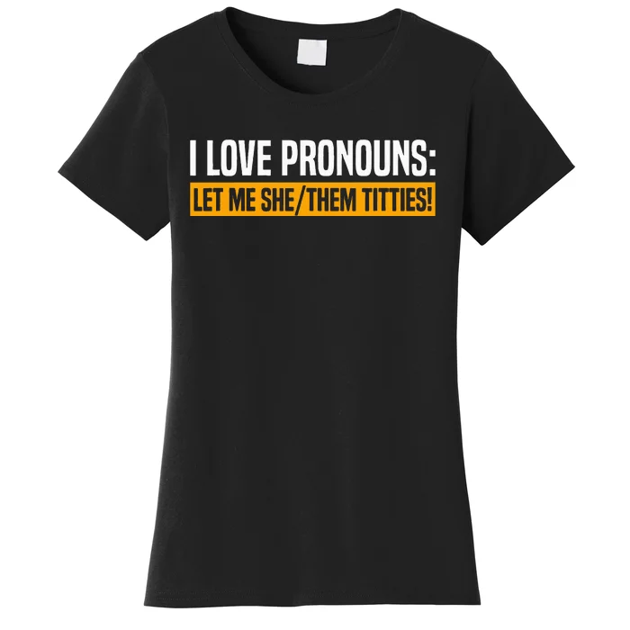 I Love Pronouns Let Me She Them Titties Women's T-Shirt