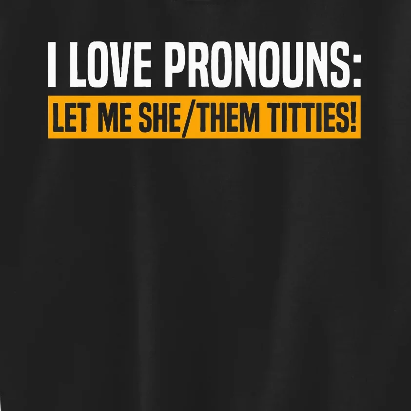 I Love Pronouns Let Me She Them Titties Kids Sweatshirt