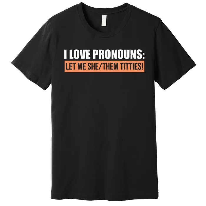 I Love Pronouns Let Me She Them Titties Premium T-Shirt