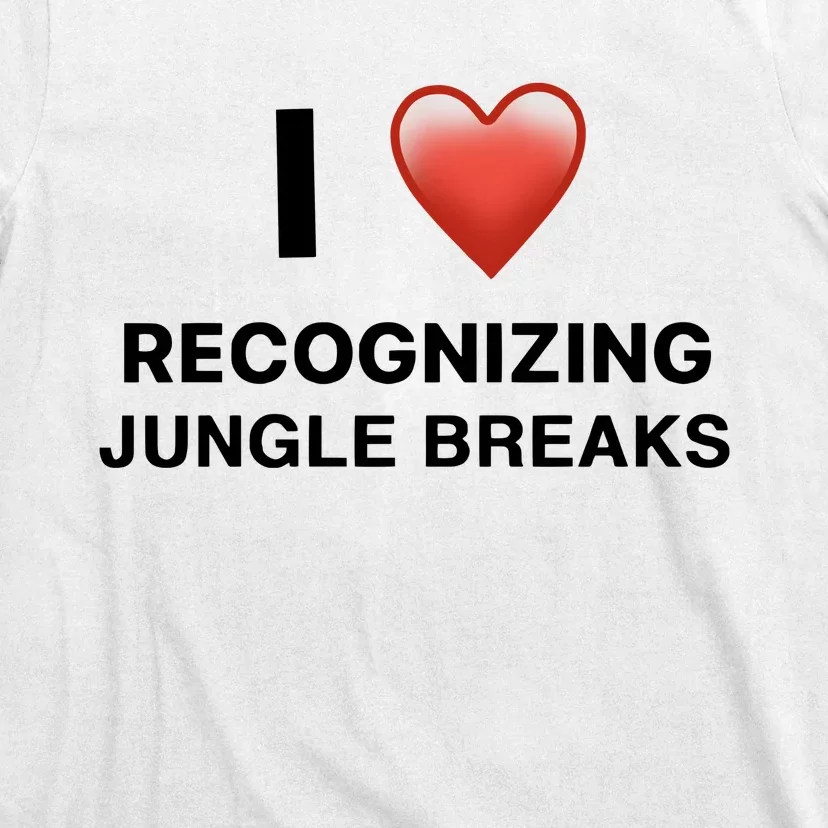 I Love Recognizing Jungle Breaks T-Shirt