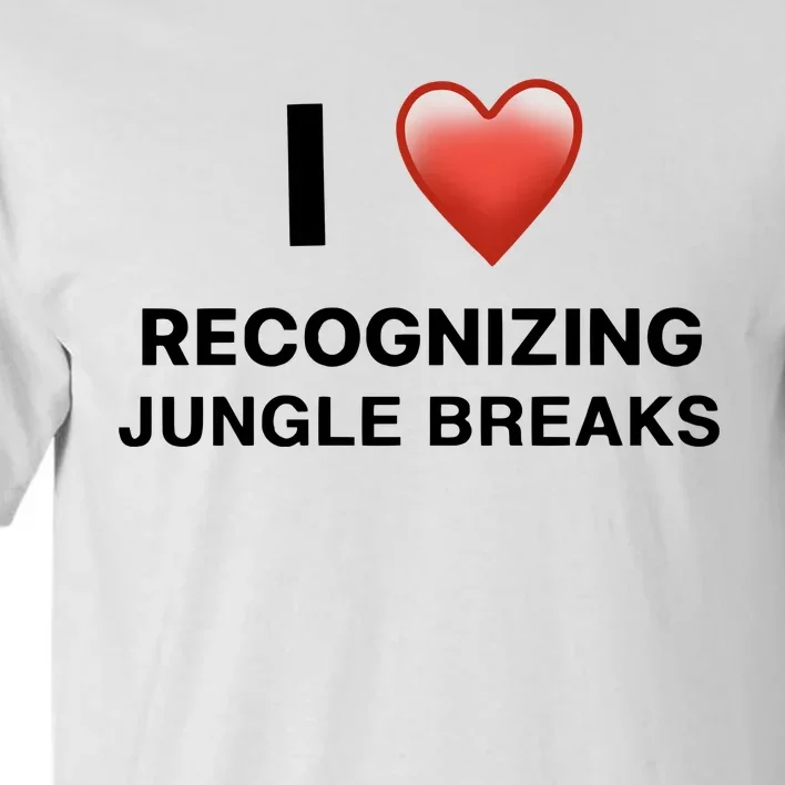 I Love Recognizing Jungle Breaks Tall T-Shirt