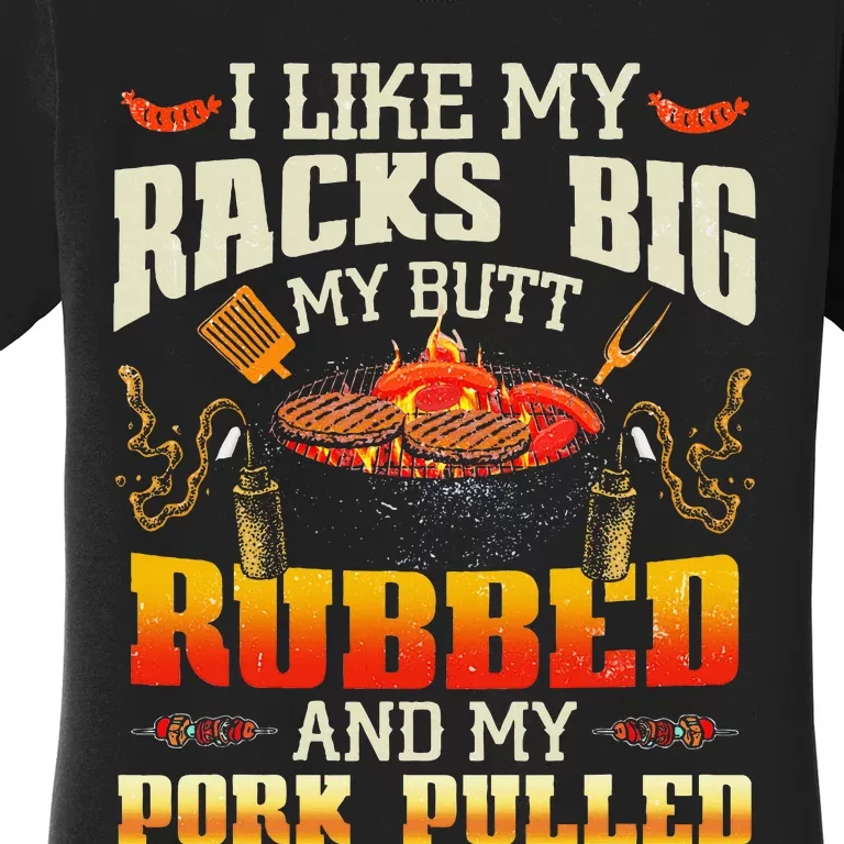 I Like Racks Big My Butt Rubbed And My Pork Pulled Grilling Women's T-Shirt