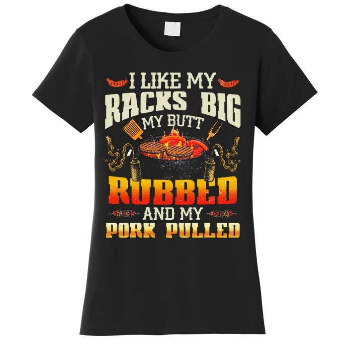 I Like Racks Big My Butt Rubbed And My Pork Pulled Grilling Women's T-Shirt