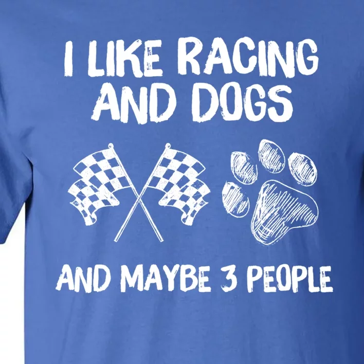 I Like Racing And Dogs And Maybe 3 People Gift Tall T-Shirt