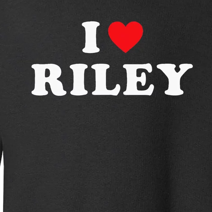 I Love Riley I Heart Riley Toddler Sweatshirt