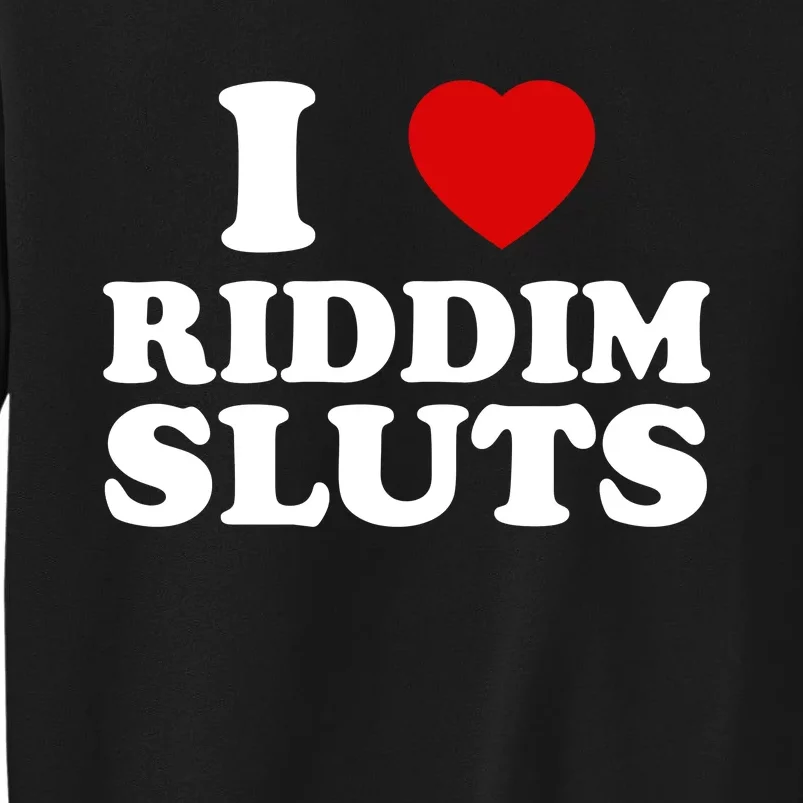 I Love Riddim Sluts Tall Sweatshirt