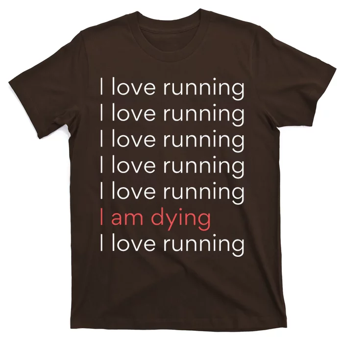 I Love Running I Am Dying Funny Running Marathon T-Shirt