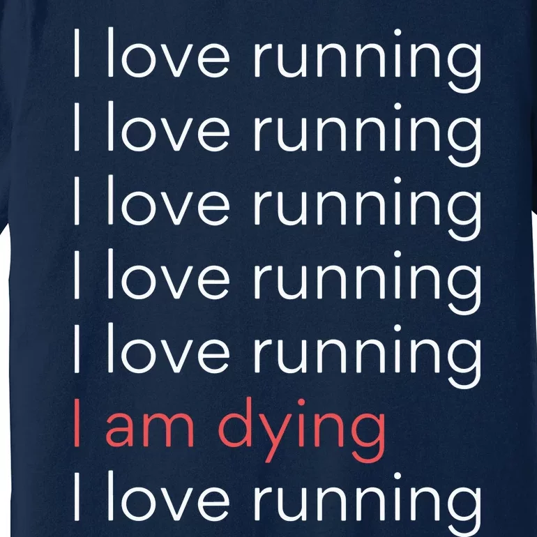 I Love Running I Am Dying Funny Running Marathon Premium T-Shirt