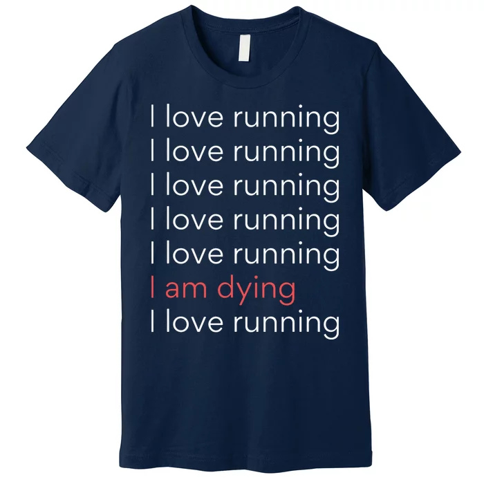 I Love Running I Am Dying Funny Running Marathon Premium T-Shirt