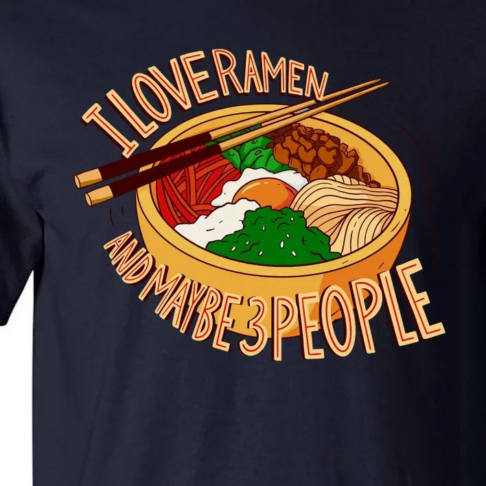 I Love Ramen Noodles And Maybe 3 People Tall T-Shirt