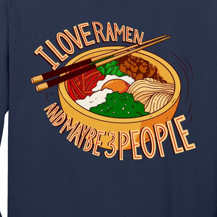 I Love Ramen Noodles And Maybe 3 People Tall Long Sleeve T-Shirt