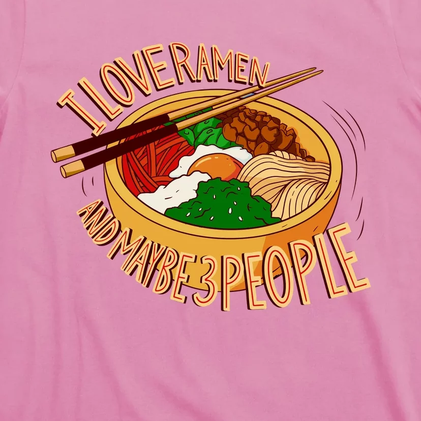 I Love Ramen Noodles And Maybe 3 People T-Shirt