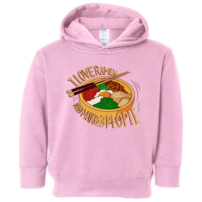 I Love Ramen Noodles And Maybe 3 People Toddler Hoodie