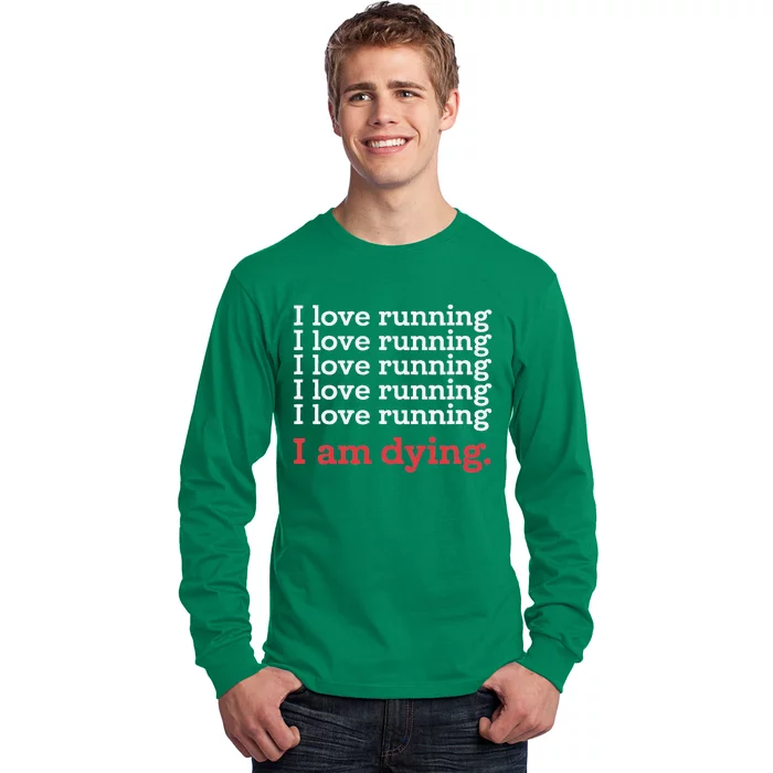 I Love Running I Am Dying Funny Running Marathon Long Sleeve Shirt