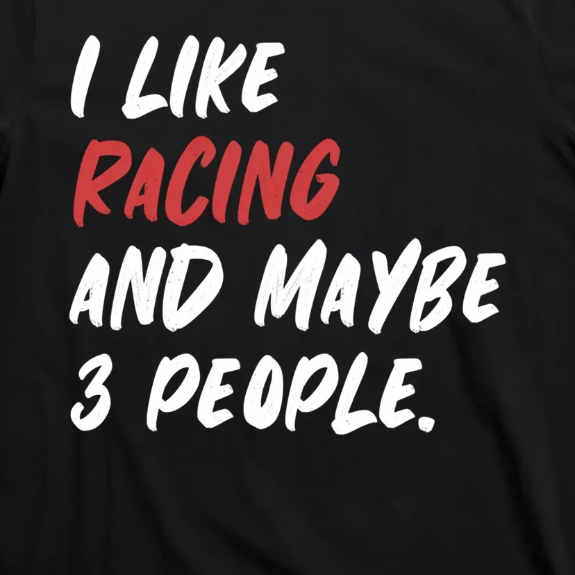 I Like Racing And Maybe 3 People Race Car Cute Gift T-Shirt