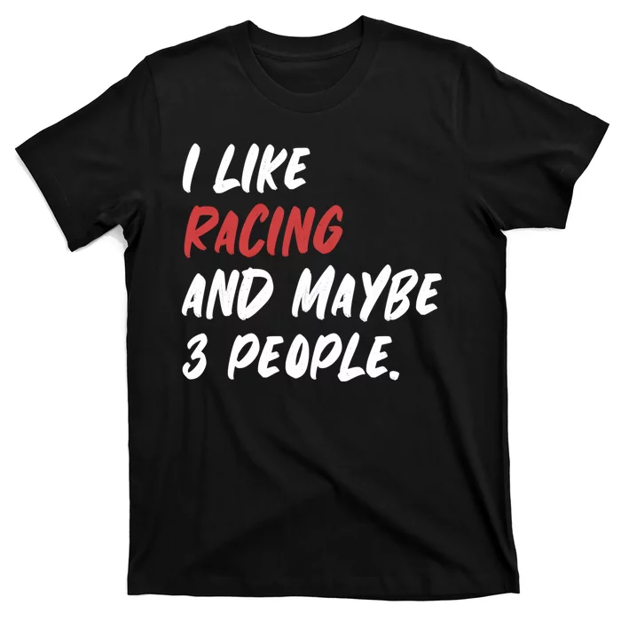 I Like Racing And Maybe 3 People Race Car Cute Gift T-Shirt