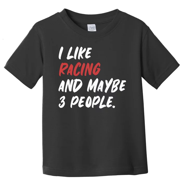 I Like Racing And Maybe 3 People Race Car Cute Gift Toddler T-Shirt