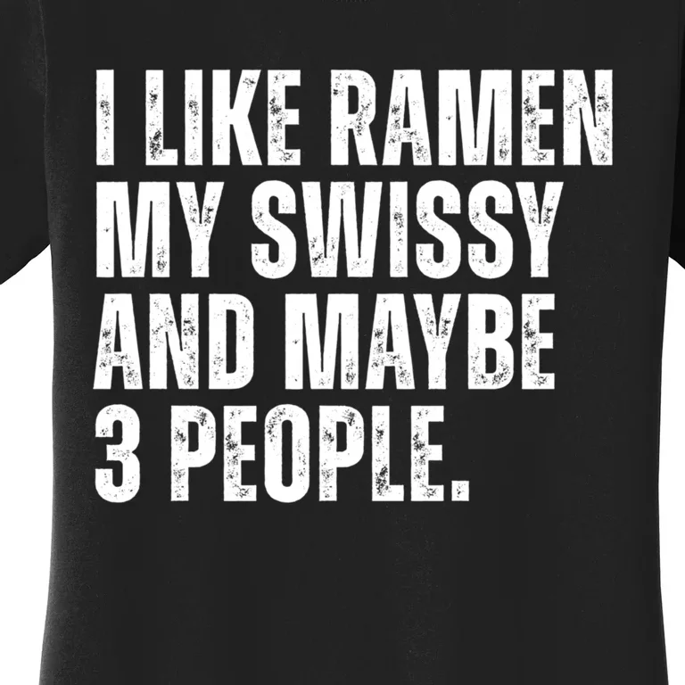 I Like Ramen My Swissy And Maybe 3 People Women's T-Shirt