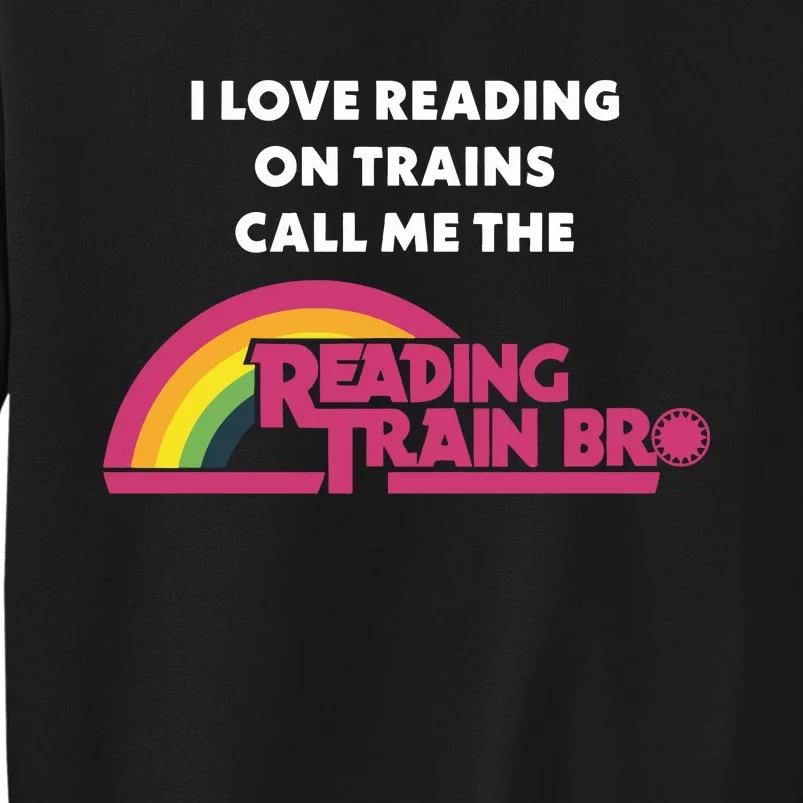 I Love Reading On Trains Call Me The Reading Train Bro Tall Sweatshirt