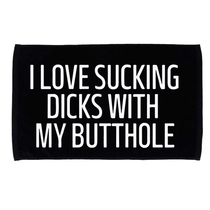 I Love Sucking Dicks With My Butthole Microfiber Hand Towel