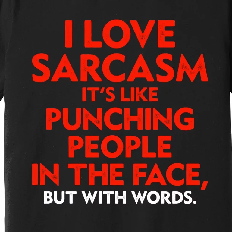 I Love Sarcasm Its Like Punching People In The Face Premium T-Shirt