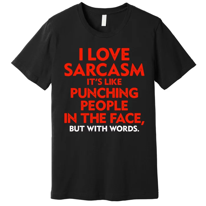 I Love Sarcasm Its Like Punching People In The Face Premium T-Shirt