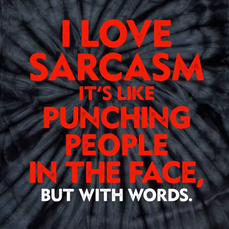 I Love Sarcasm Its Like Punching People In The Face Tie-Dye T-Shirt