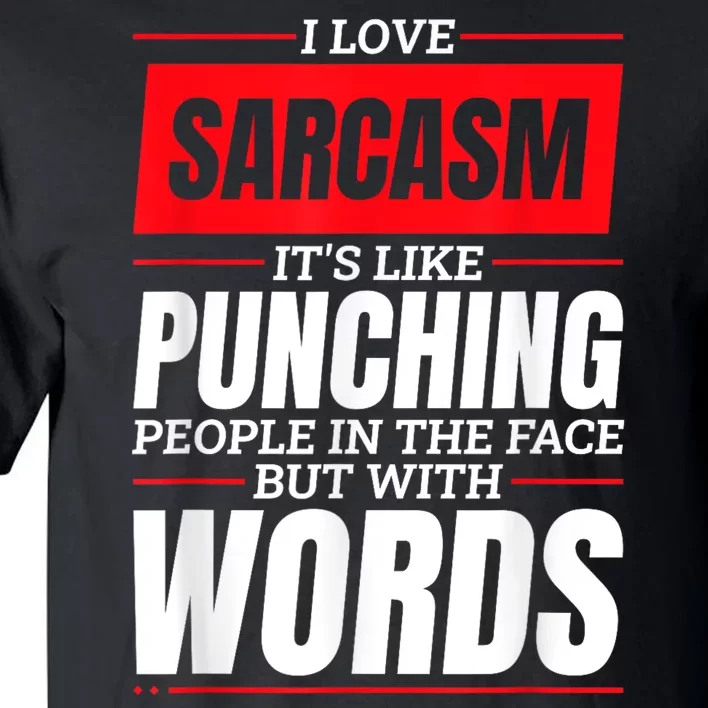 I Love Sarcasm ItS Like Punching People In The Face Tall T-Shirt