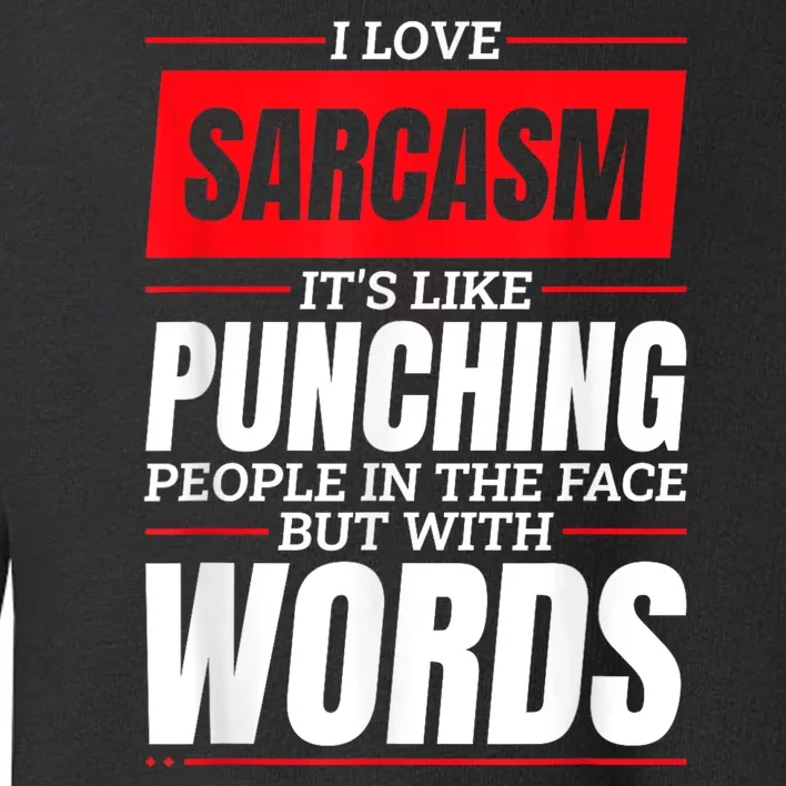 I Love Sarcasm ItS Like Punching People In The Face Toddler Sweatshirt