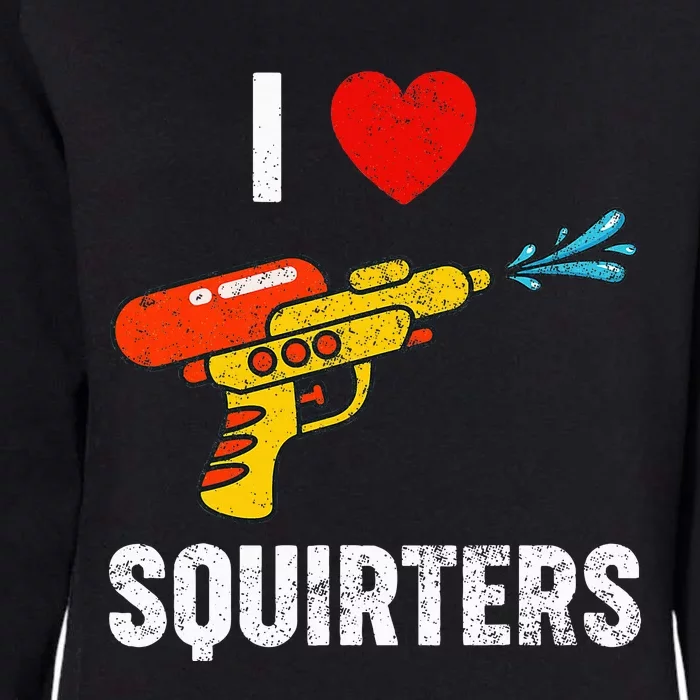 I Love Squirters Funny I Heart Squirters Womens California Wash Sweatshirt