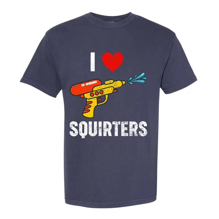 I Love Squirters Funny I Heart Squirters Garment-Dyed Heavyweight T-Shirt