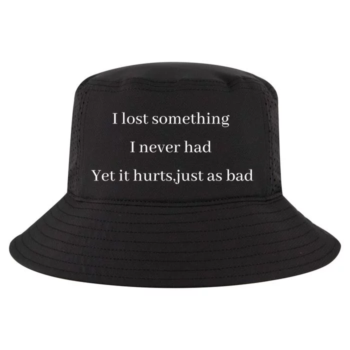 I Lost Something I Never Had Yet It Hurts,just As Bad Cool Comfort Performance Bucket Hat