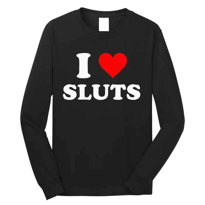 I Love Sluts Long Sleeve Shirt