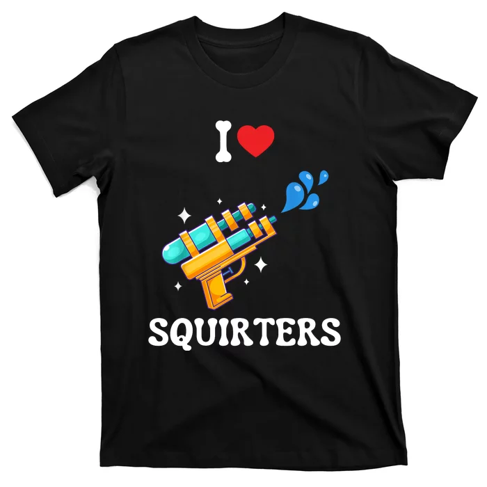 I Love Squirters Funny T-Shirt