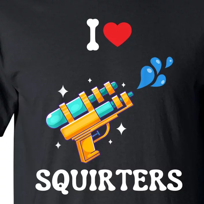 I Love Squirters Funny Tall T-Shirt