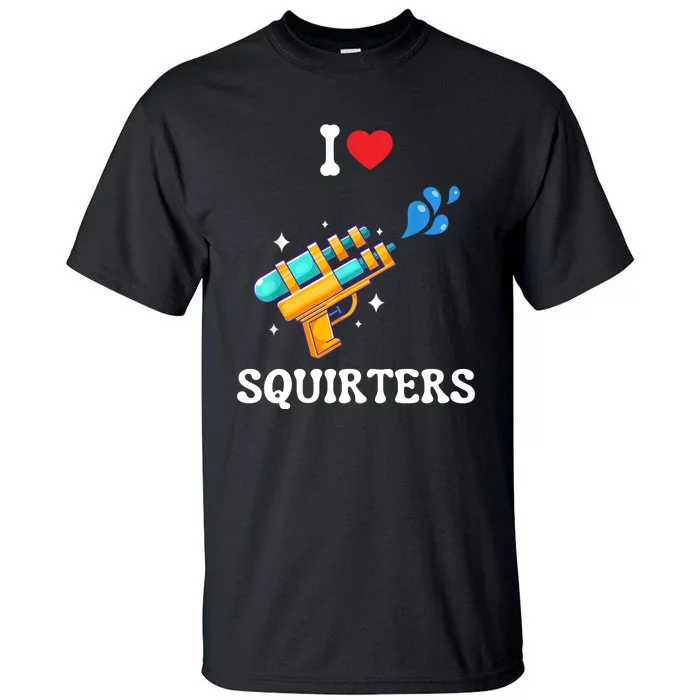 I Love Squirters Funny Tall T-Shirt