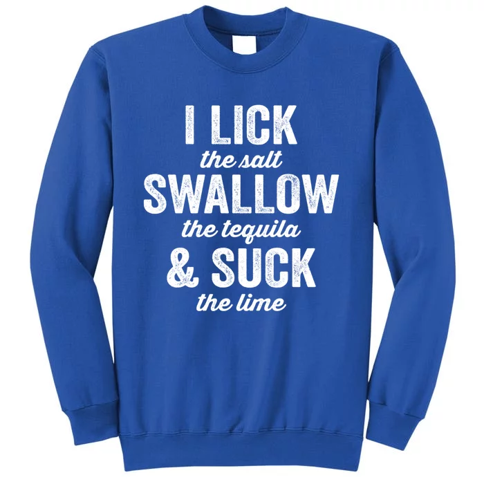 I Lick Salt Swallow Tequila Suck Lime Funny Mexican Ing Gift Sweatshirt