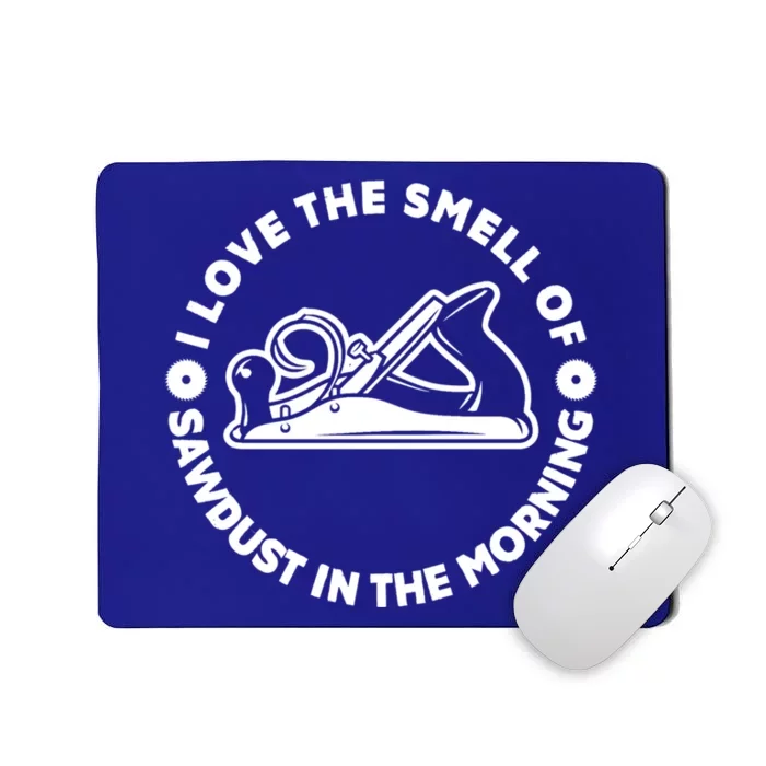 I Love Smell Of Sawdust In Morning Woodworking Meaningful Gift Carpenter Cute Gi Mousepad