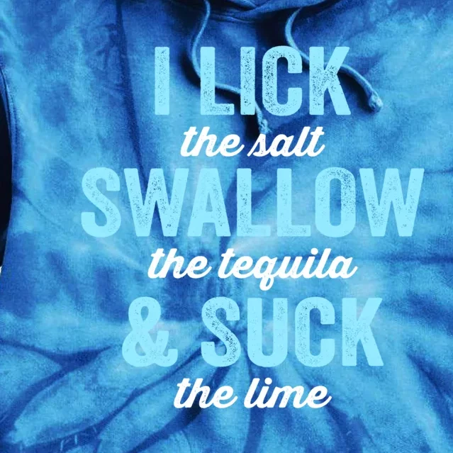 I Lick Salt Swallow Tequila Suck Lime Funny Mexican Ing Cute Gift Tie Dye Hoodie