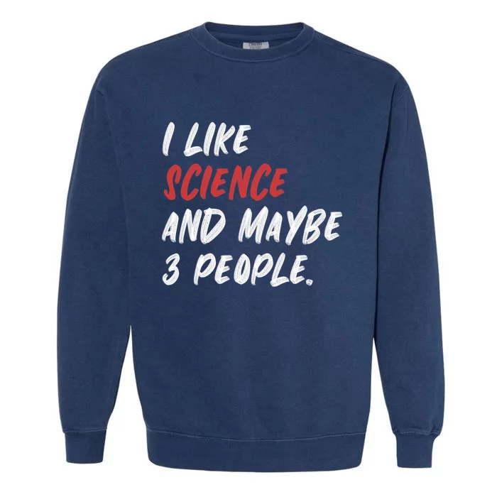 I Like Science And Maybe 3 People Funny Science Teacher Garment-Dyed Sweatshirt