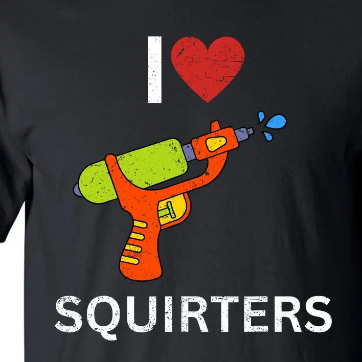 I Love Squirters Tall T-Shirt