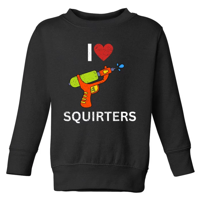 I Love Squirters Toddler Sweatshirt