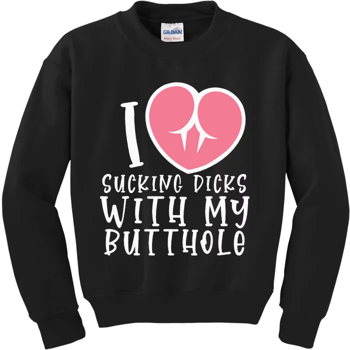 I Love Sucking Dicks With My Butthole Kids Sweatshirt