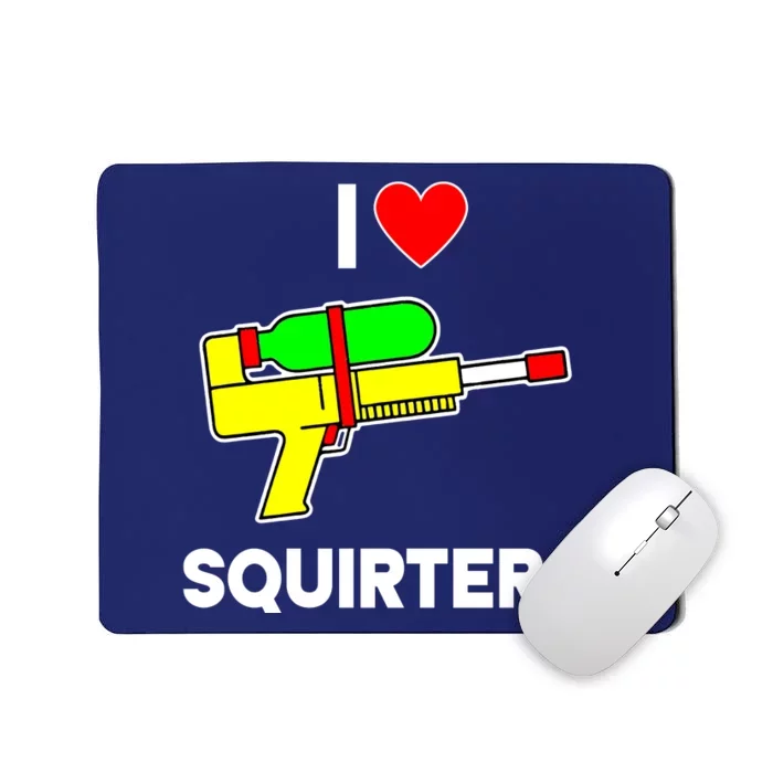 I Love Squirters Funny Mousepad