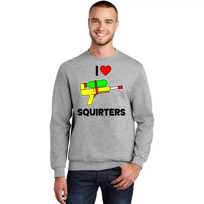 I Love Squirters Funny Tall Sweatshirt