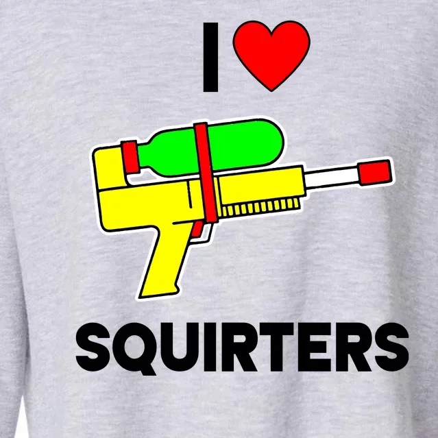 I Love Squirters Funny Cropped Pullover Crew