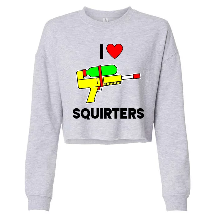 I Love Squirters Funny Cropped Pullover Crew