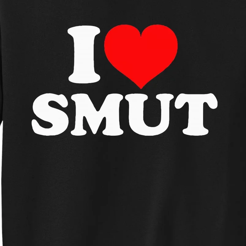 I Love Smut Tall Sweatshirt